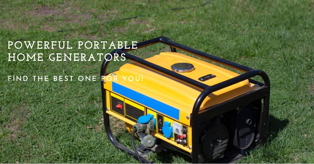 5 Most Powerful Portable Home Generators?